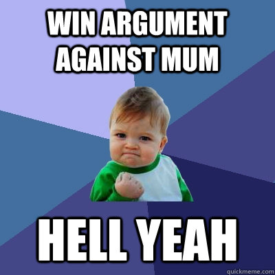 win argument against mum hell yeah - win argument against mum hell yeah  Success Kid