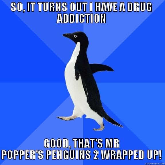 SO, IT TURNS OUT I HAVE A DRUG ADDICTION GOOD, THAT'S MR POPPER'S PENGUINS 2 WRAPPED UP! Socially Awkward Penguin