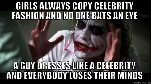 GIRLS ALWAYS COPY CELEBRITY FASHION AND NO ONE BATS AN EYE A GUY DRESSES LIKE A CELEBRITY AND EVERYBODY LOSES THEIR MINDS Joker Mind Loss