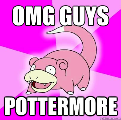 OMG GUYS
 POTTERMORE  Slowpoke