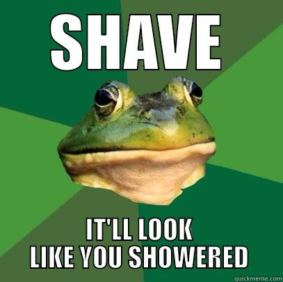 SHAVE IT'LL LOOK LIKE YOU SHOWERED Foul Bachelor Frog