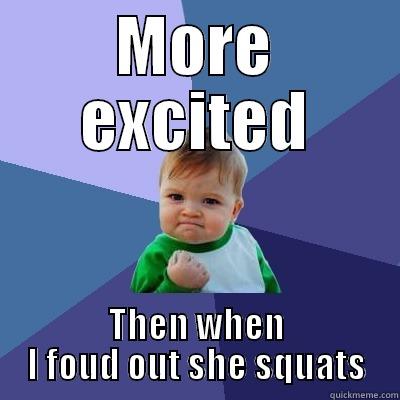 MORE EXCITED THEN WHEN I FOUD OUT SHE SQUATS Success Kid