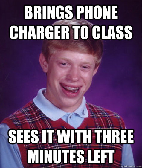 Brings phone charger to class sees it with three minutes left - Brings phone charger to class sees it with three minutes left  Bad Luck Brian