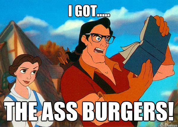 I Got..... THE ASS BURGERS!  Hipster Gaston