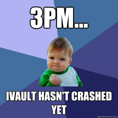 3pm... iVault hasn't crashed yet  Success Kid