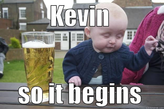 KEVIN SO IT BEGINS drunk baby