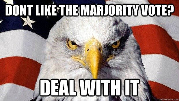 Dont Like the Marjority vote? deal with it  