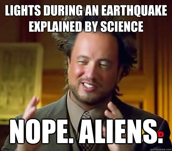 Lights during an earthquake explained by science nope. aliens.  Ancient Aliens