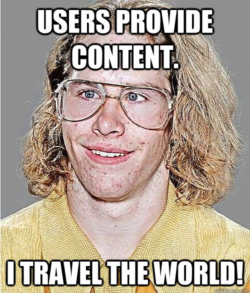 Users provide content. I travel the world!  NeoGAF Asshole