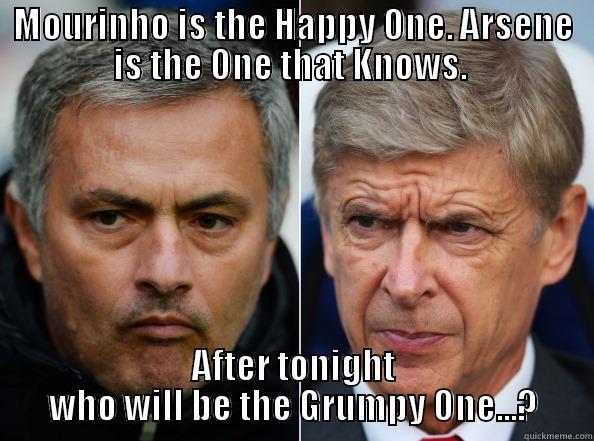 MOURINHO IS THE HAPPY ONE. ARSENE IS THE ONE THAT KNOWS.  AFTER TONIGHT WHO WILL BE THE GRUMPY ONE...? Misc