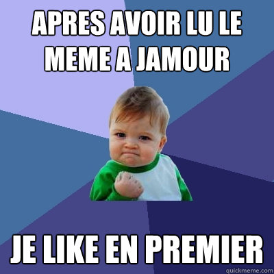 apres avoir lu le meme a jamour je like en premier  Success Kid