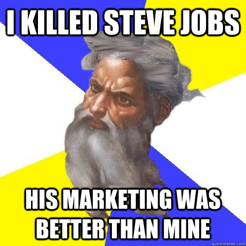 I killed steve jobs His marketing was better than mine  Advice God