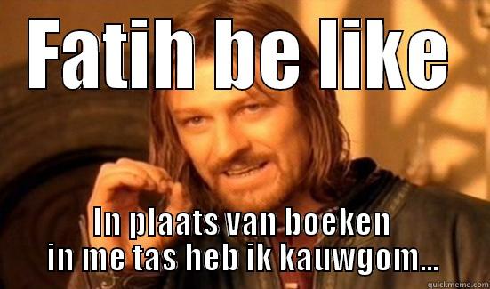 FATIH BE LIKE IN PLAATS VAN BOEKEN IN ME TAS HEB IK KAUWGOM... Boromir