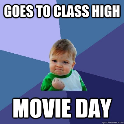 Goes to class high movie day  Success Kid