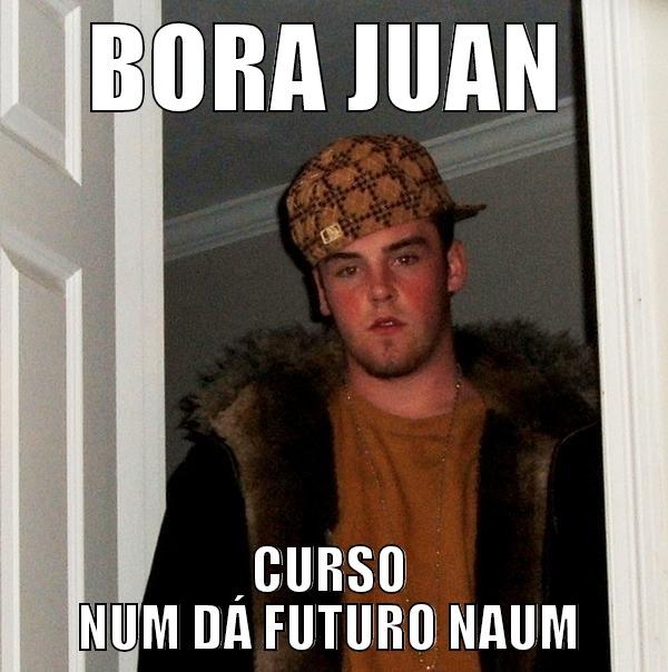 BORA JUAN CURSO NUM DÁ FUTURO NAUM Scumbag Steve