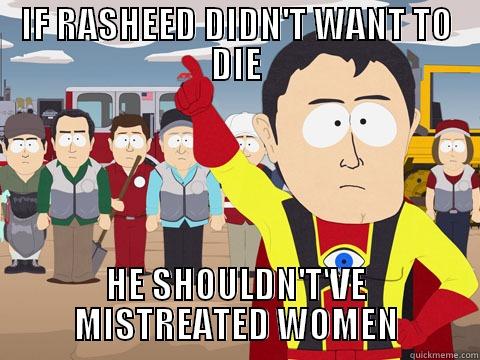 IF RASHEED DIDN'T WANT TO DIE HE SHOULDN'T'VE MISTREATED WOMEN Captain Hindsight