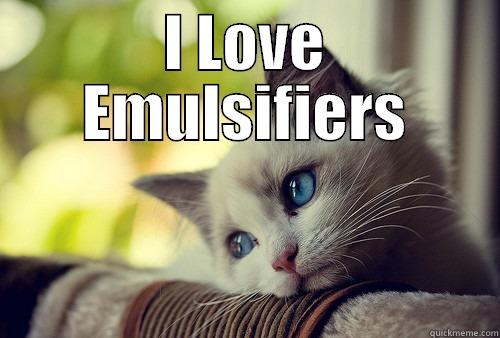 I Love emulsifiers - I LOVE EMULSIFIERS  First World Problems Cat