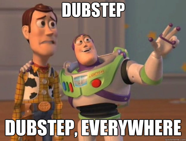 Dubstep Dubstep, everywhere  Toy Story