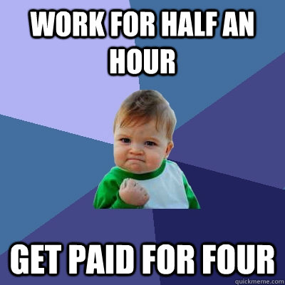 work for half an hour get paid for four - work for half an hour get paid for four  Success Kid