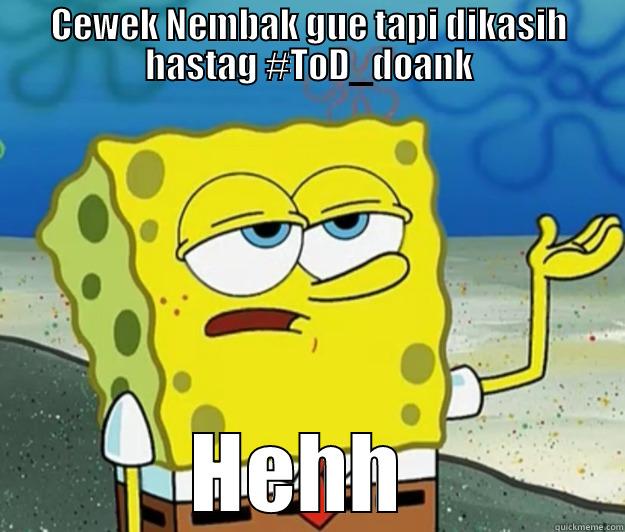 CEWEK NEMBAK GUE TAPI DIKASIH HASTAG #TOD_DOANK HEHH  Tough Spongebob