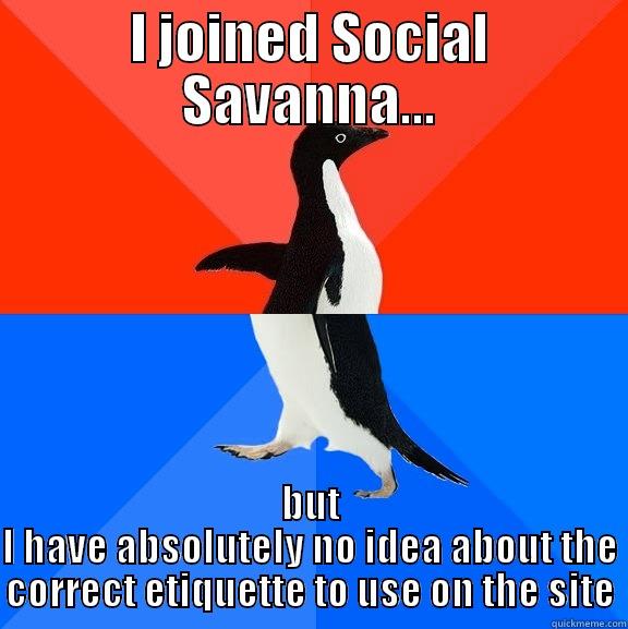 I JOINED SOCIAL SAVANNA... BUT I HAVE ABSOLUTELY NO IDEA ABOUT THE CORRECT ETIQUETTE TO USE ON THE SITE Socially Awesome Awkward Penguin