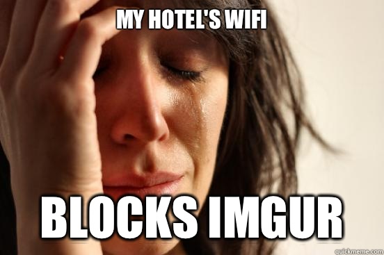 My hotel's wifi Blocks imgur  First World Problems