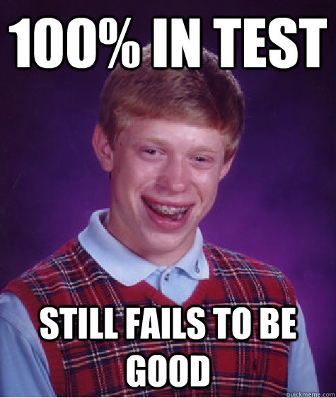 100% In Test Still fails to be good  Bad Luck Brian