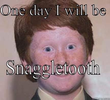 ONE DAY I WILL BE  SNAGGLETOOTH Over Confident Ginger