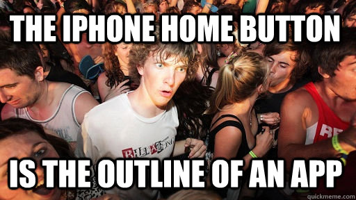 the iphone home button is the outline of an app  Sudden Clarity Clarence