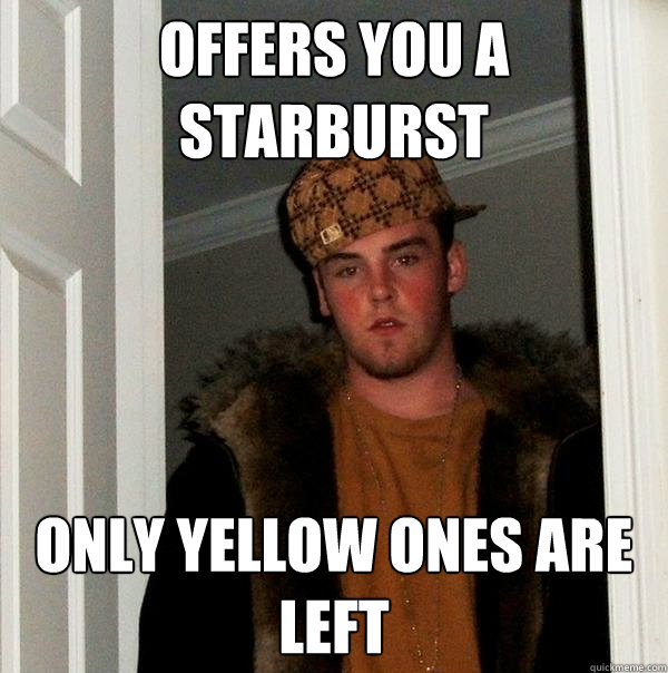 Offers you a starburst only yellow ones are left  Scumbag Steve