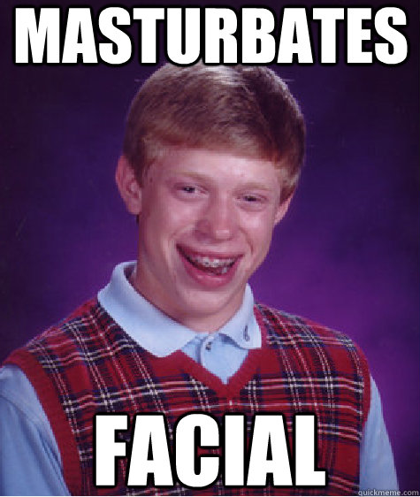 Masturbates FACIAL Caption 3 goes here - Masturbates FACIAL Caption 3 goes here  Bad Luck Brian