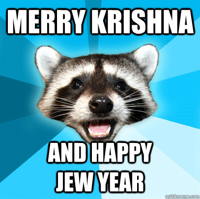 merry krishna  and happy            jew year  Lame Pun Coon