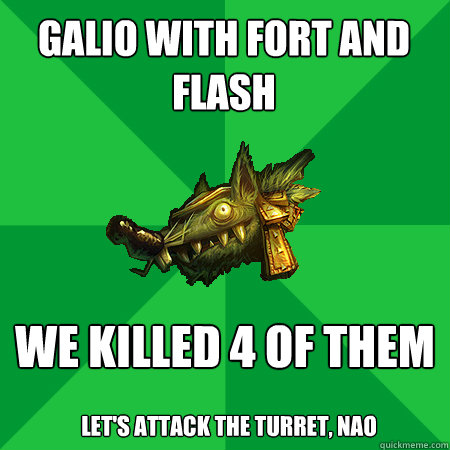 Galio with fort and flash We killed 4 of them let's attack the turret, NAO  Bad LoL Player