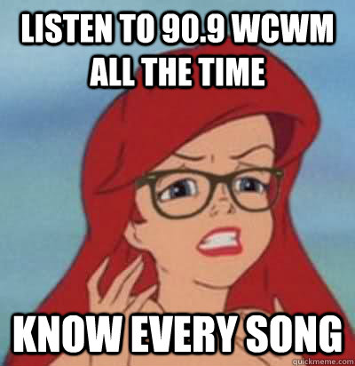 Listen to 90.9 WCWM all the time know every song  Hipster Ariel