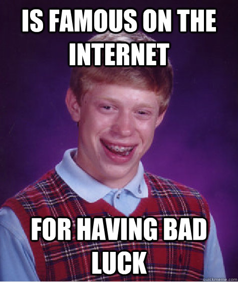 is famous on the internet  for having bad luck  Bad Luck Brian