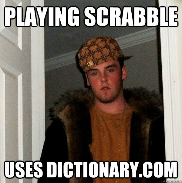 Playing Scrabble uses dictionary.com  Scumbag Steve