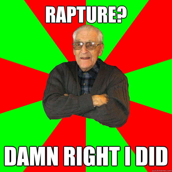 Rapture? Damn right I did  Bachelor Grandpa