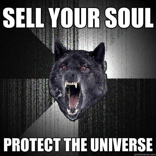 SELL YOUR SOUL PROTECT THE UNIVERSE  Insanity Wolf