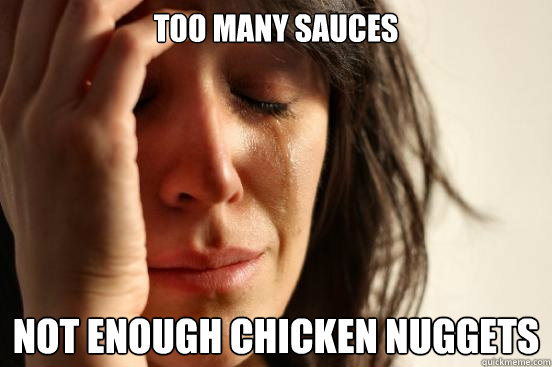 too many sauces not enough chicken nuggets  First World Problems