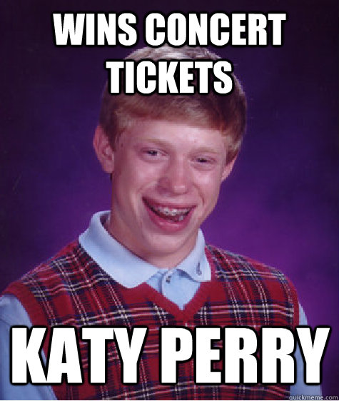 wins concert tickets Katy perry  Bad Luck Brian