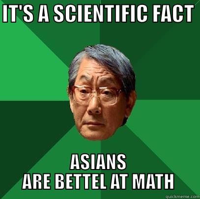 IT'S A SCIENTIFIC FACT  ASIANS ARE BETTEL AT MATH High Expectations Asian Father