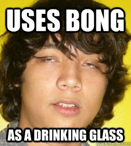 uses bong as a drinking glass - uses bong as a drinking glass  Seriously Stoned Sam