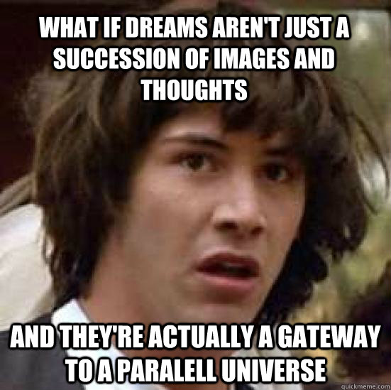 What if dreams aren't just a succession of images and thoughts and they're actually a gateway to a paralell universe  conspiracy keanu