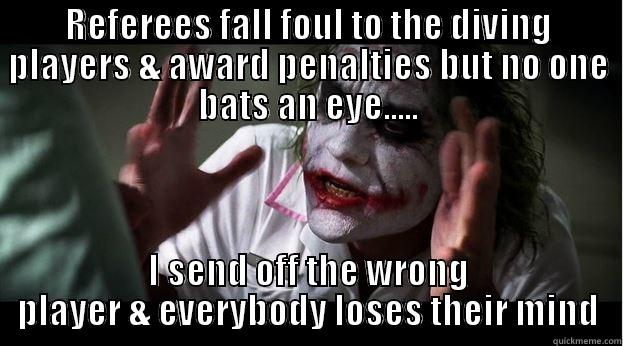 REFEREES FALL FOUL TO THE DIVING PLAYERS & AWARD PENALTIES BUT NO ONE BATS AN EYE..... I SEND OFF THE WRONG PLAYER & EVERYBODY LOSES THEIR MIND Joker Mind Loss