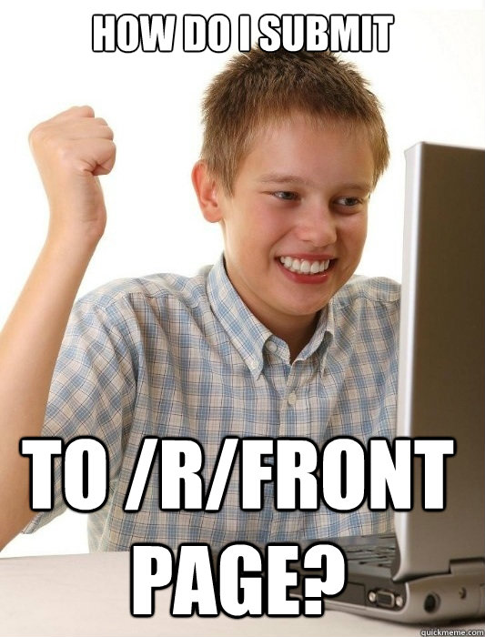 How do I Submit To /r/front page?  First Day on the Internet Kid