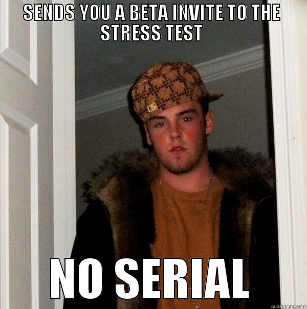 SENDS YOU A BETA INVITE TO THE STRESS TEST NO SERIAL Scumbag Steve