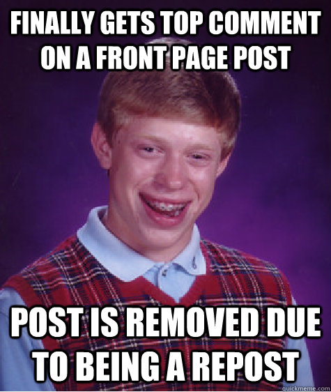 Finally gets top comment on a front page post post is removed due to being a repost  Bad Luck Brian