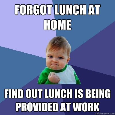 Forgot lunch at home Find out lunch is being provided at work - Forgot lunch at home Find out lunch is being provided at work  Success Kid