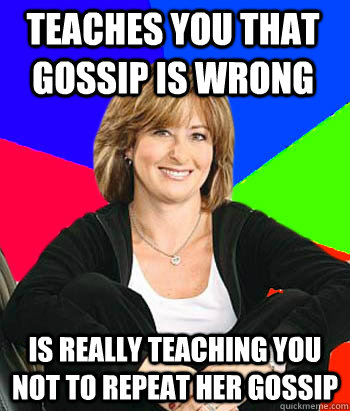 Teaches you that gossip is wrong Is really teaching you not to repeat her gossip  Sheltering Suburban Mom