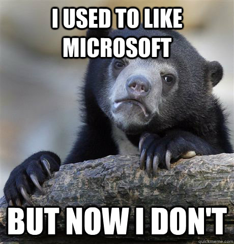 I used to like Microsoft But now I don't - I used to like Microsoft But now I don't  Confession Bear